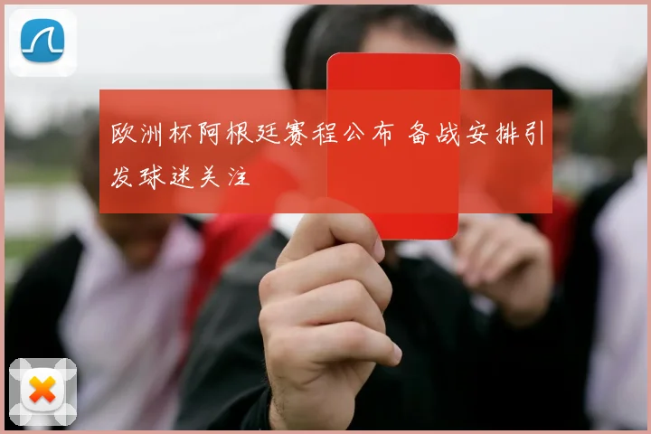 欧洲杯阿根廷赛程公布 备战安排引发球迷关注